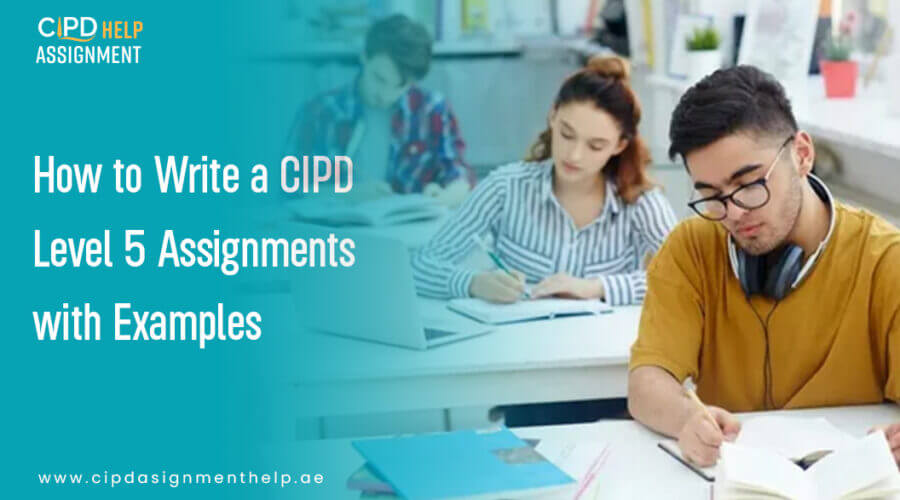 How to Write a CIPD Level 5 Assignments with Examples