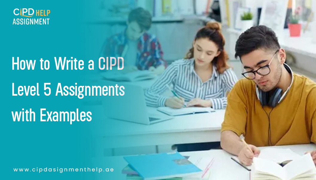 How to Write a CIPD Level 5 Assignments with Examples