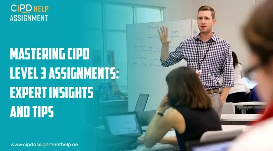 MASTERING CIPD LEVEL 3 ASSIGNMENTS EXPERT INSIGHTS AND TIPS