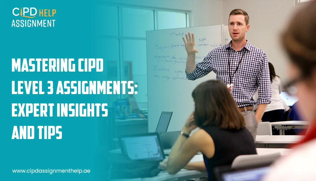 MASTERING CIPD LEVEL 3 ASSIGNMENTS EXPERT INSIGHTS AND TIPS